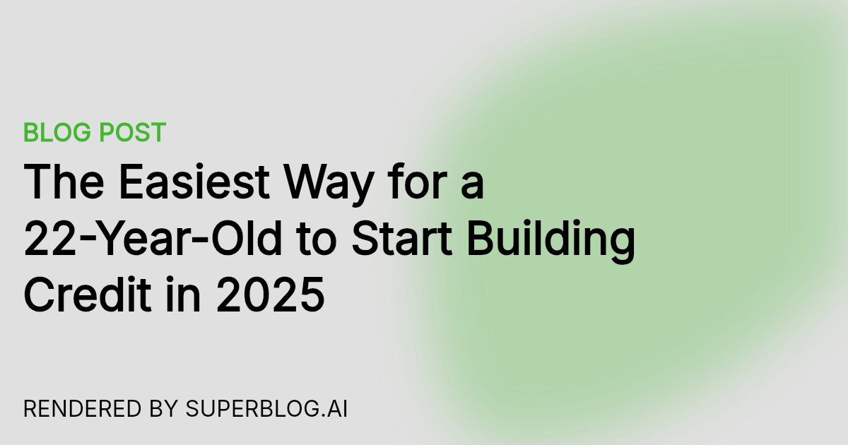 The Easiest Way for a 22-Year-Old to Start Building Credit in 2025